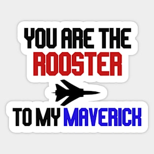 you are the rooster to my maverick Sticker